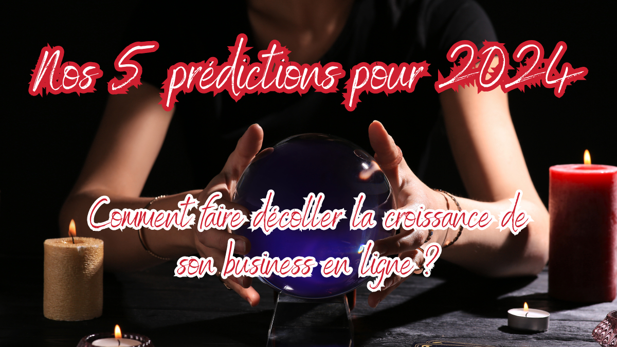 The keys to growth in 2024: Our 5 predictions for your online business!